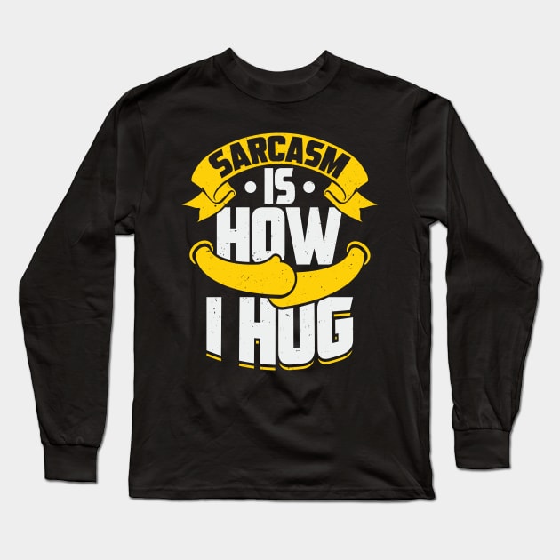 Sarcasm Is How I Hug Long Sleeve T-Shirt by Dolde08